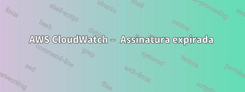 AWS CloudWatch – Assinatura expirada