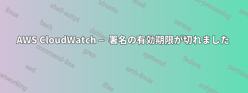 AWS CloudWatch — 署名の有効期限が切れました