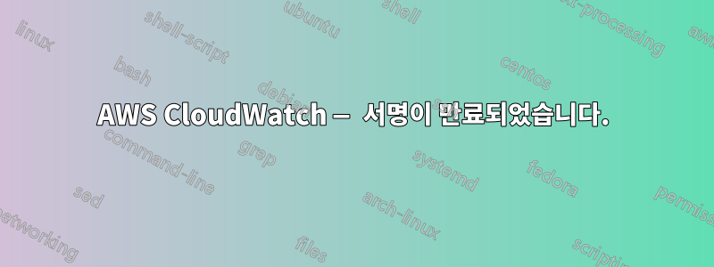 AWS CloudWatch — 서명이 만료되었습니다.