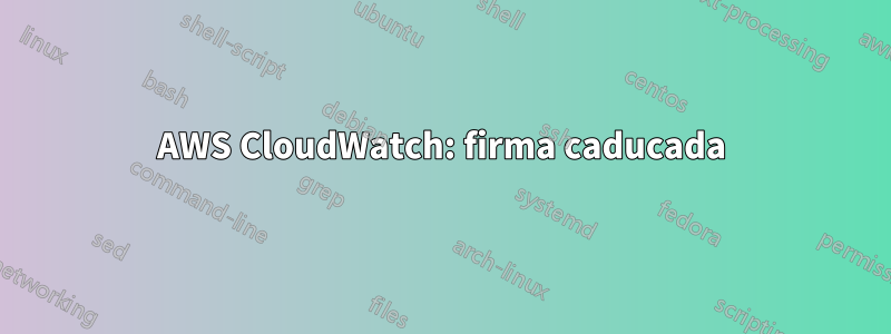 AWS CloudWatch: firma caducada