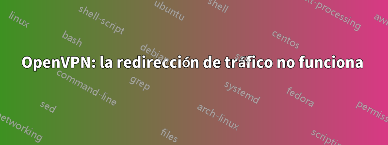 OpenVPN: la redirección de tráfico no funciona