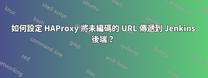 如何設定 HAProxy 將未編碼的 URL 傳遞到 Jenkins 後端？