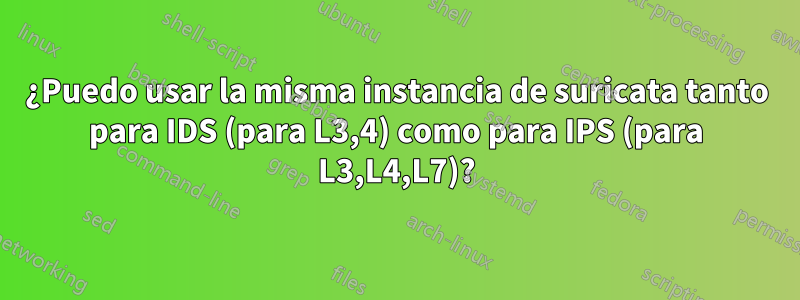 ¿Puedo usar la misma instancia de suricata tanto para IDS (para L3,4) como para IPS (para L3,L4,L7)?