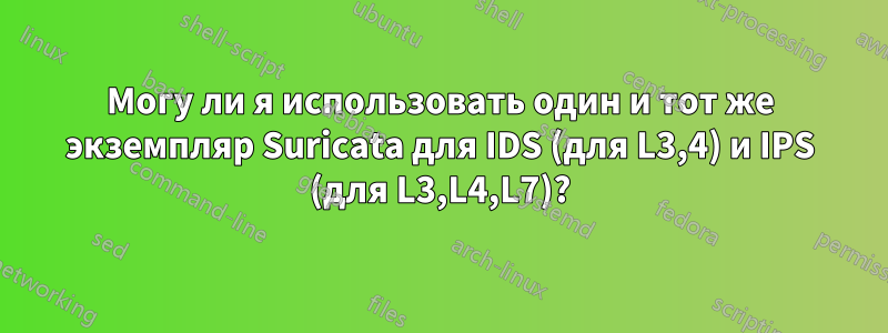 Могу ли я использовать один и тот же экземпляр Suricata для IDS (для L3,4) и IPS (для L3,L4,L7)?