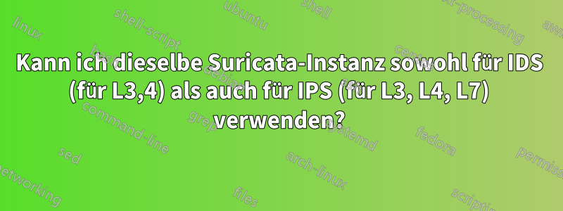 Kann ich dieselbe Suricata-Instanz sowohl für IDS (für L3,4) als auch für IPS (für L3, L4, L7) verwenden?