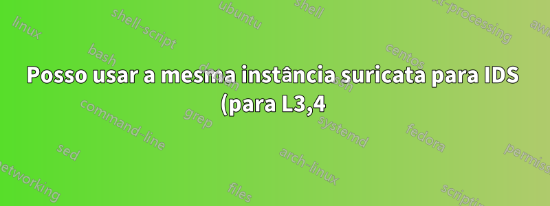 Posso usar a mesma instância suricata para IDS (para L3,4) e IPS (para L3,L4,L7)?