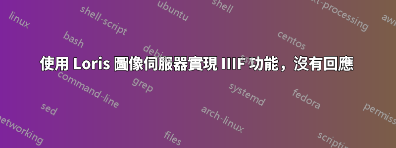 使用 Loris 圖像伺服器實現 IIIF 功能，沒有回應