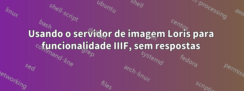 Usando o servidor de imagem Loris para funcionalidade IIIF, sem respostas