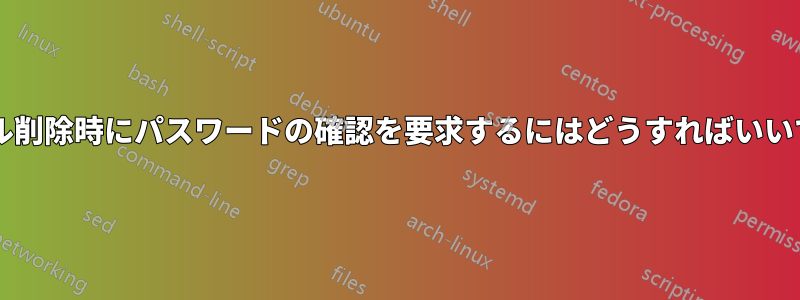 ファイル削除時にパスワードの確認を要求するにはどうすればいいですか?