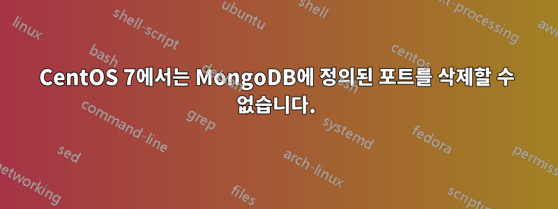 CentOS 7에서는 MongoDB에 정의된 포트를 삭제할 수 없습니다.