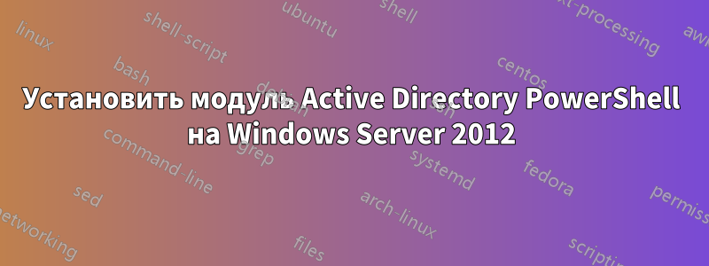 Установить модуль Active Directory PowerShell на Windows Server 2012