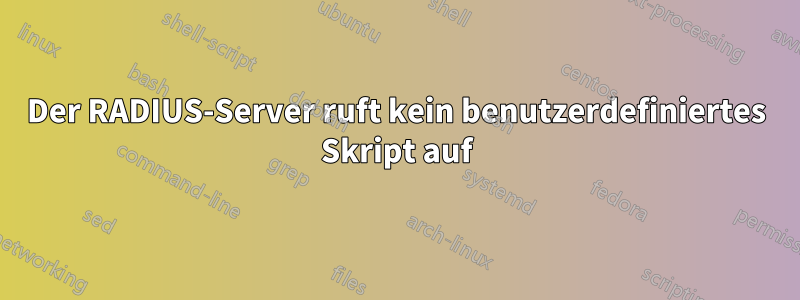 Der RADIUS-Server ruft kein benutzerdefiniertes Skript auf