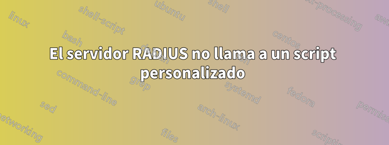 El servidor RADIUS no llama a un script personalizado