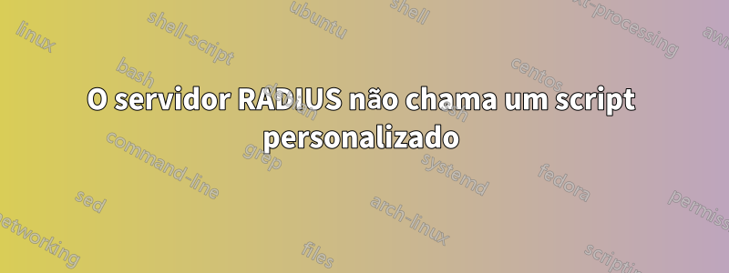 O servidor RADIUS não chama um script personalizado