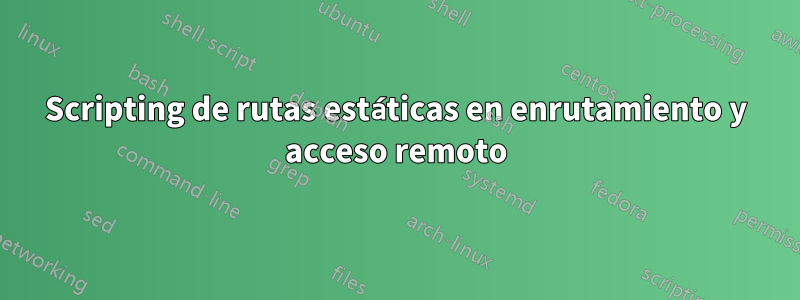 Scripting de rutas estáticas en enrutamiento y acceso remoto