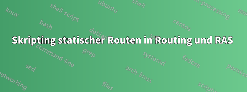 Skripting statischer Routen in Routing und RAS