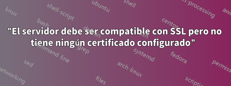 "El servidor debe ser compatible con SSL pero no tiene ningún certificado configurado"