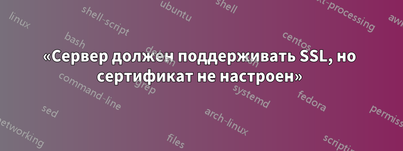 «Сервер должен поддерживать SSL, но сертификат не настроен»