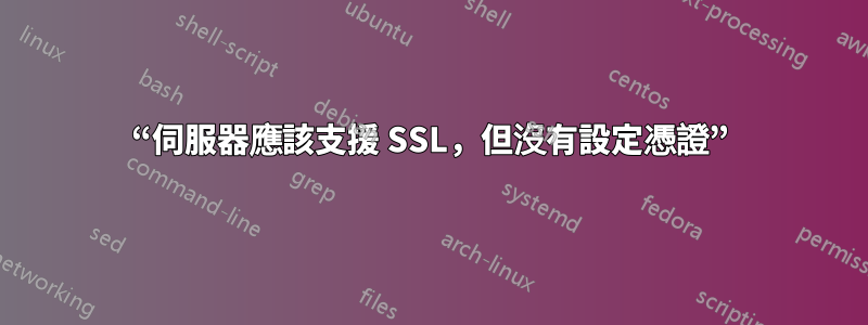 “伺服器應該支援 SSL，但沒有設定憑證”