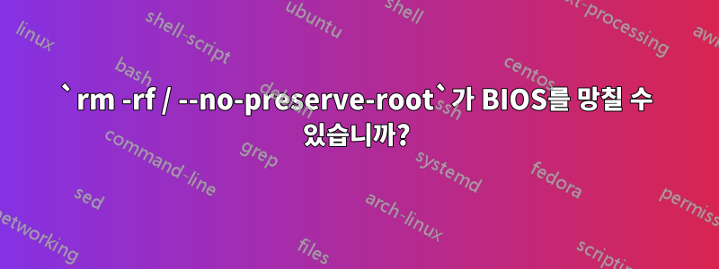 `rm -rf / --no-preserve-root`가 BIOS를 망칠 수 있습니까?