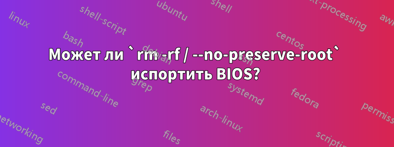 Может ли `rm -rf / --no-preserve-root` испортить BIOS?