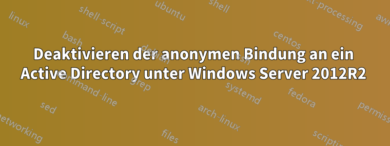 Deaktivieren der anonymen Bindung an ein Active Directory unter Windows Server 2012R2