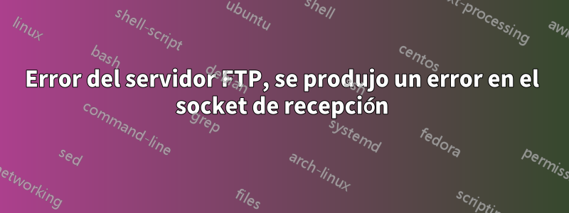 Error del servidor FTP, se produjo un error en el socket de recepción