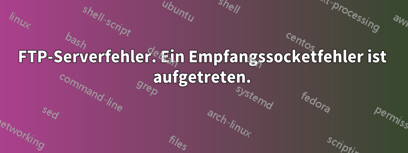 FTP-Serverfehler. Ein Empfangssocketfehler ist aufgetreten.