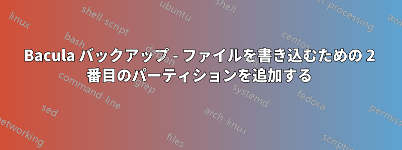 Bacula バックアップ - ファイルを書き込むための 2 番目のパーティションを追加する