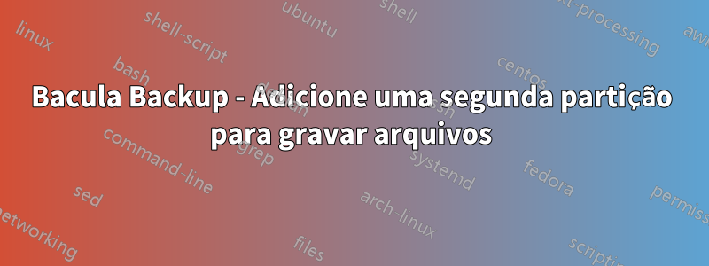 Bacula Backup - Adicione uma segunda partição para gravar arquivos