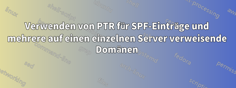 Verwenden von PTR für SPF-Einträge und mehrere auf einen einzelnen Server verweisende Domänen