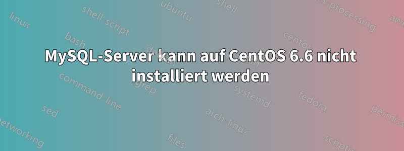 MySQL-Server kann auf CentOS 6.6 nicht installiert werden