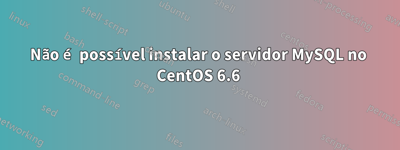 Não é possível instalar o servidor MySQL no CentOS 6.6