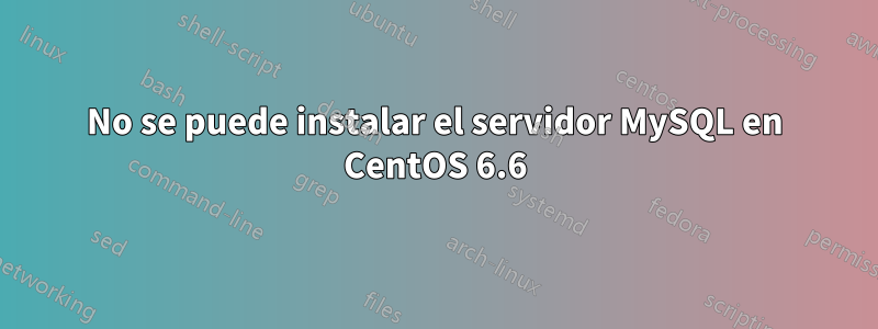 No se puede instalar el servidor MySQL en CentOS 6.6