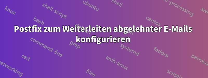 Postfix zum Weiterleiten abgelehnter E-Mails konfigurieren