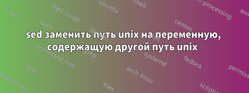 sed заменить путь unix на переменную, содержащую другой путь unix 