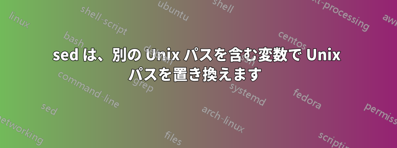 sed は、別の Unix パスを含む変数で Unix パスを置き換えます 