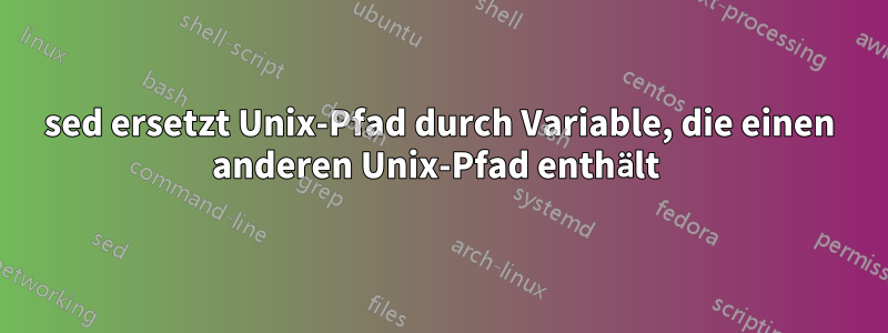 sed ersetzt Unix-Pfad durch Variable, die einen anderen Unix-Pfad enthält 