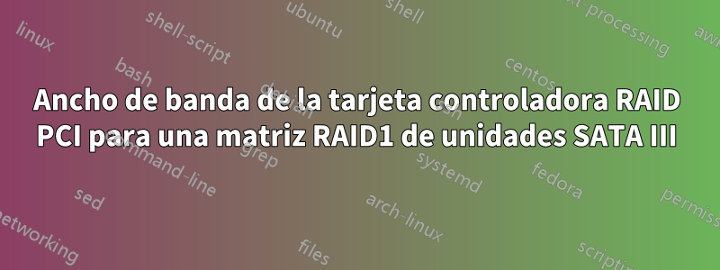 Ancho de banda de la tarjeta controladora RAID PCI para una matriz RAID1 de unidades SATA III