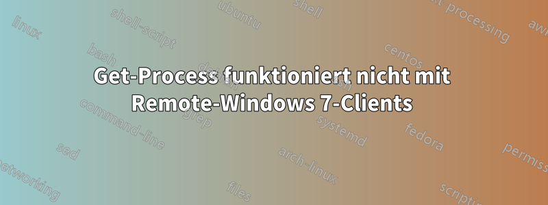 Get-Process funktioniert nicht mit Remote-Windows 7-Clients