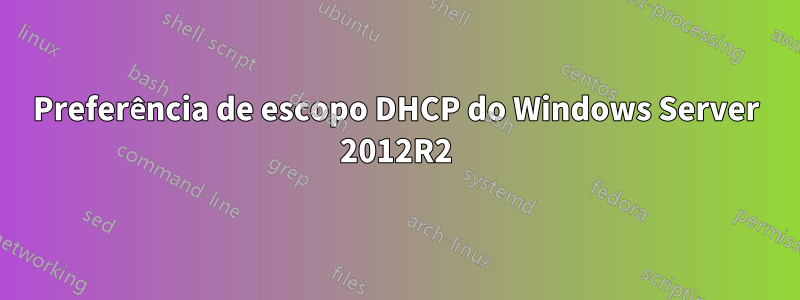 Preferência de escopo DHCP do Windows Server 2012R2