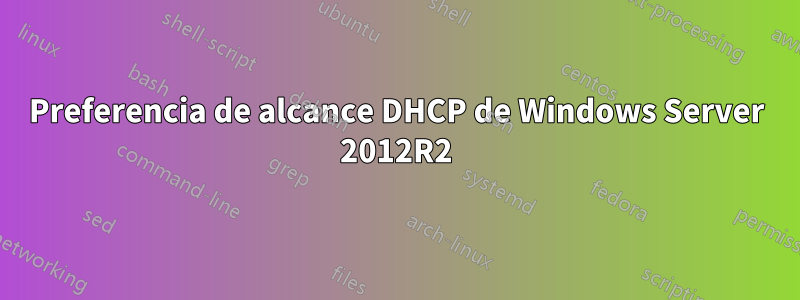 Preferencia de alcance DHCP de Windows Server 2012R2