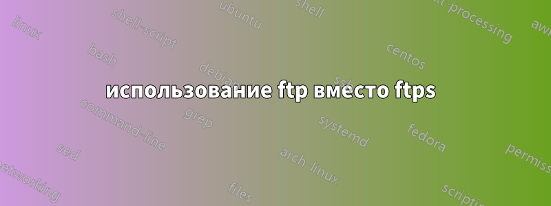 использование ftp вместо ftps 