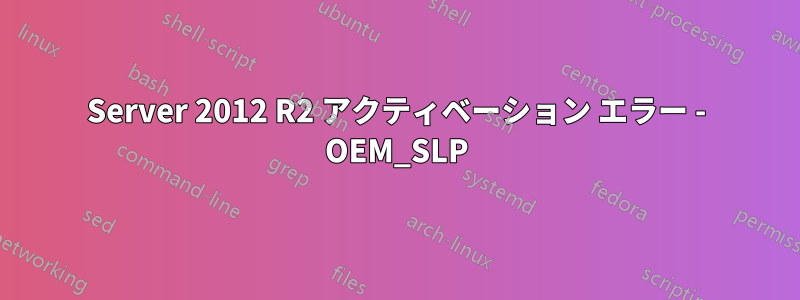 Server 2012 R2 アクティベーション エラー - OEM_SLP