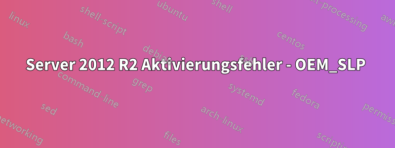 Server 2012 R2 Aktivierungsfehler - OEM_SLP