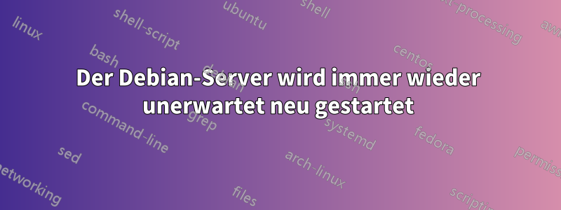 Der Debian-Server wird immer wieder unerwartet neu gestartet