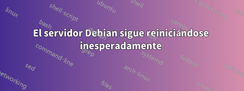 El servidor Debian sigue reiniciándose inesperadamente