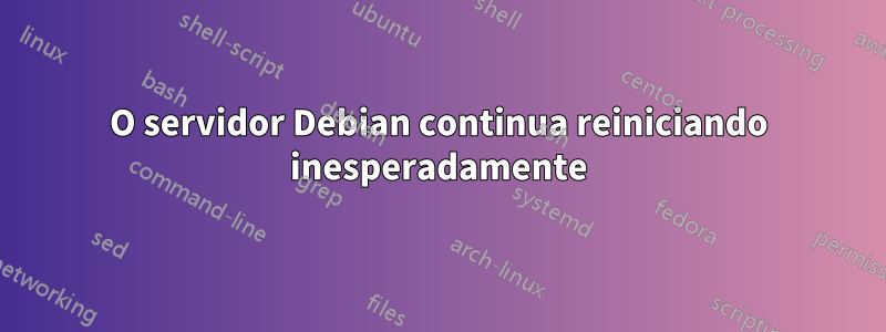 O servidor Debian continua reiniciando inesperadamente