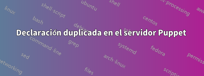 Declaración duplicada en el servidor Puppet