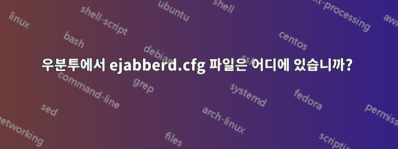 우분투에서 ejabberd.cfg 파일은 어디에 있습니까?